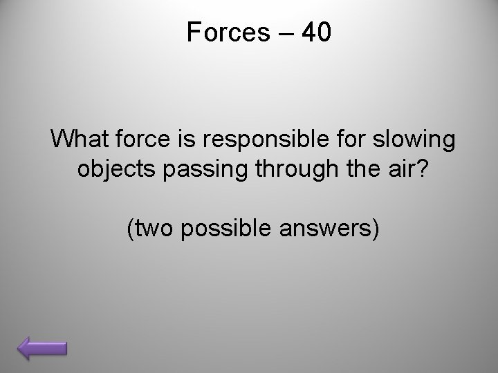 Forces – 40 What force is responsible for slowing objects passing through the air?