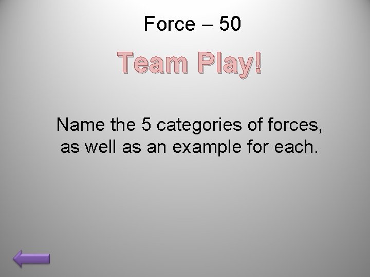 Force – 50 Team Play! Name the 5 categories of forces, as well as