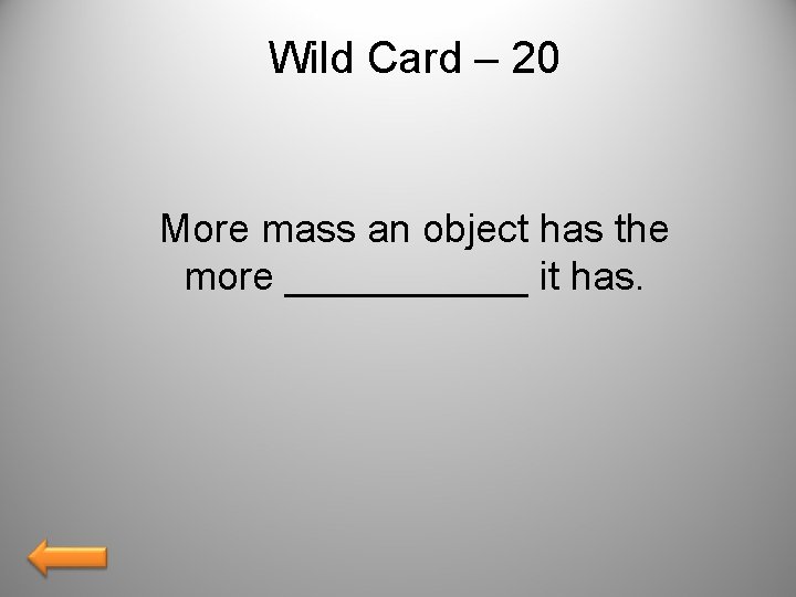 Wild Card – 20 More mass an object has the more ______ it has.