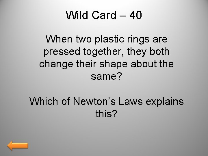 Wild Card – 40 When two plastic rings are pressed together, they both change