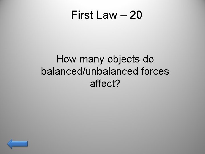 First Law – 20 How many objects do balanced/unbalanced forces affect? 