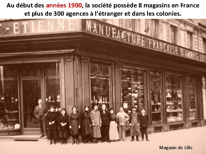 Au début des années 1900, 1900 la société possède 8 magasins en France et