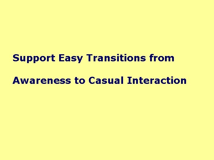 Support Easy Transitions from Awareness to Casual Interaction 