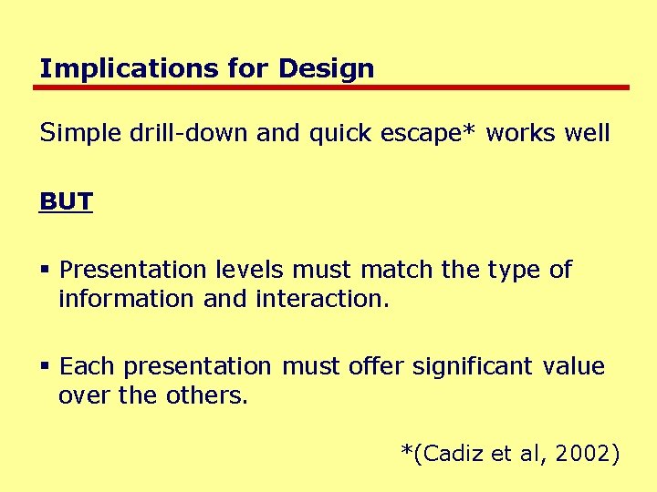 Implications for Design Simple drill-down and quick escape* works well BUT § Presentation levels