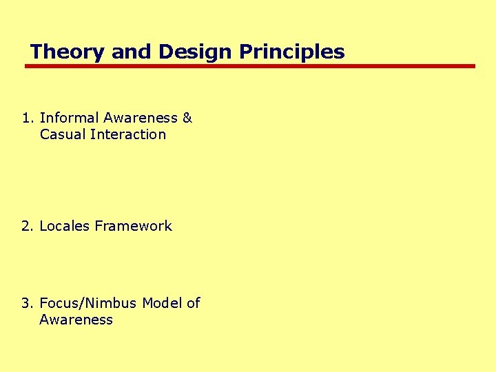 Theory and Design Principles 1. Informal Awareness & Casual Interaction 2. Locales Framework 3.