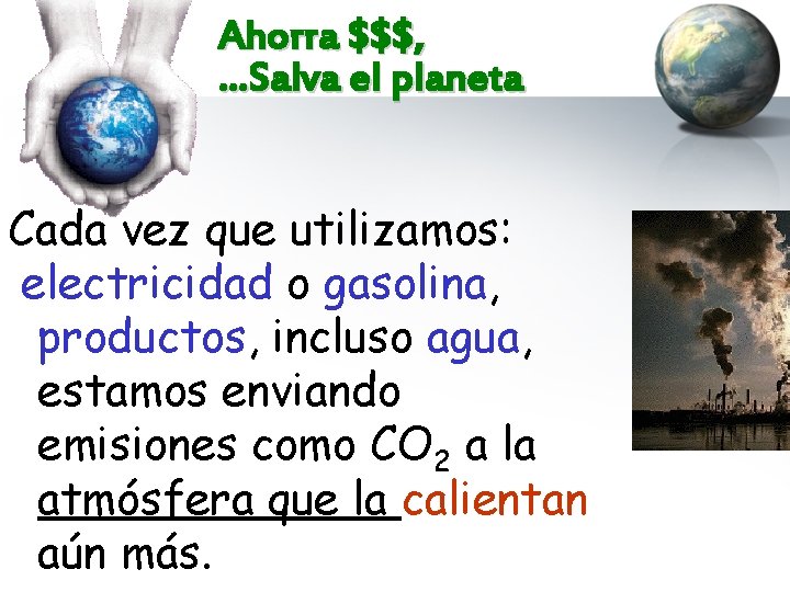 Ahorra $$$, …Salva el planeta Cada vez que utilizamos: electricidad o gasolina, productos, incluso