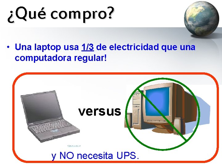 ¿Qué compro? • Una laptop usa 1/3 de electricidad que una computadora regular! versus
