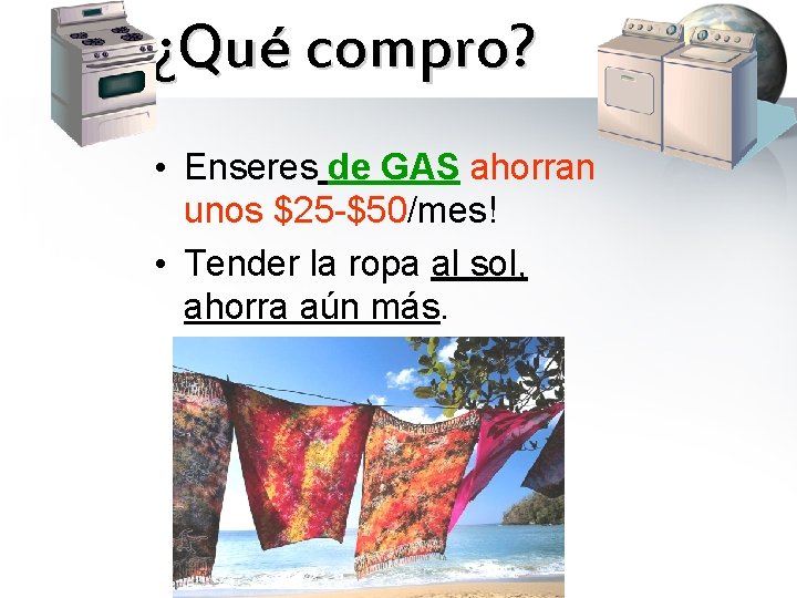 ¿Qué compro? • Enseres de GAS ahorran unos $25 -$50/mes! • Tender la ropa