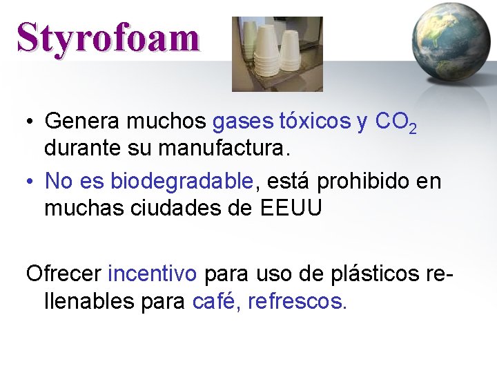 Styrofoam • Genera muchos gases tóxicos y CO 2 durante su manufactura. • No