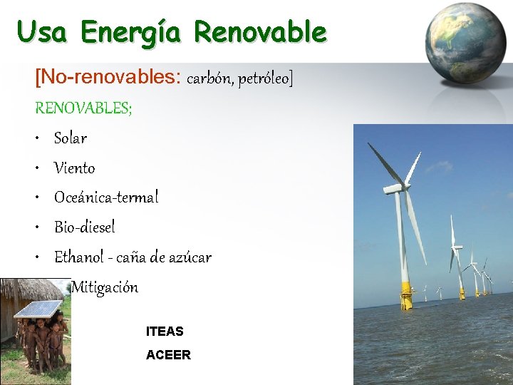 Usa Energía Renovable [No-renovables: carbón, petróleo] RENOVABLES; • Solar • Viento • Oceánica-termal •