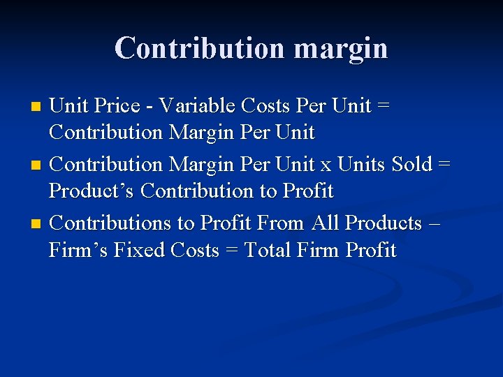 Contribution margin Unit Price - Variable Costs Per Unit = Contribution Margin Per Unit