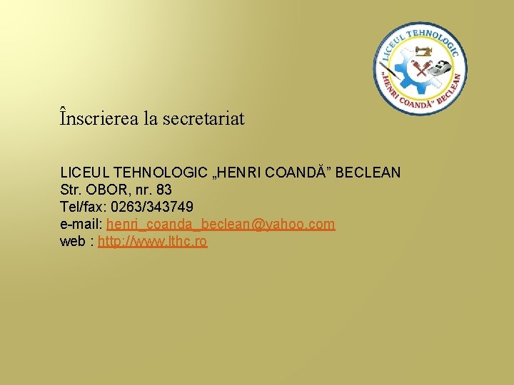 Înscrierea la secretariat LICEUL TEHNOLOGIC „HENRI COANDĂ” BECLEAN Str. OBOR, nr. 83 Tel/fax: 0263/343749