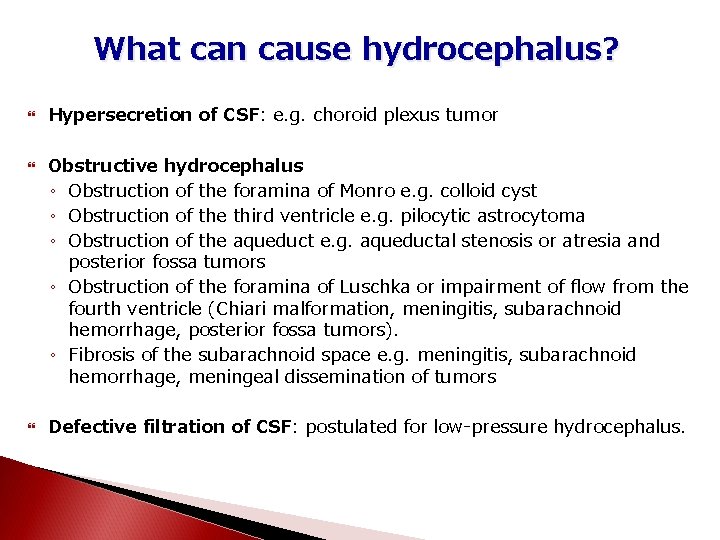 What can cause hydrocephalus? Hypersecretion of CSF: e. g. choroid plexus tumor Obstructive hydrocephalus
