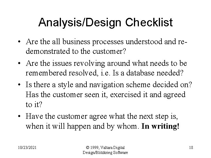 Analysis/Design Checklist • Are the all business processes understood and redemonstrated to the customer?