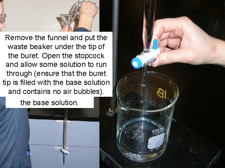 Remove the funnel and put the waste beaker under the tip of the buret.