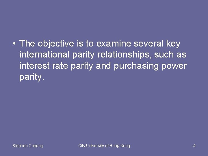  • The objective is to examine several key international parity relationships, such as