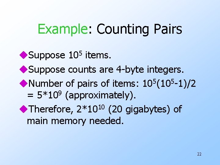 Example: Counting Pairs u. Suppose 105 items. u. Suppose counts are 4 -byte integers.