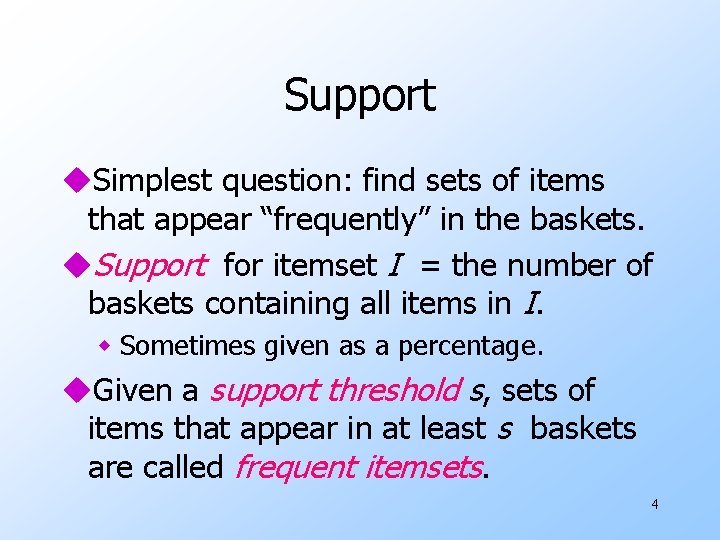 Support u. Simplest question: find sets of items that appear “frequently” in the baskets.