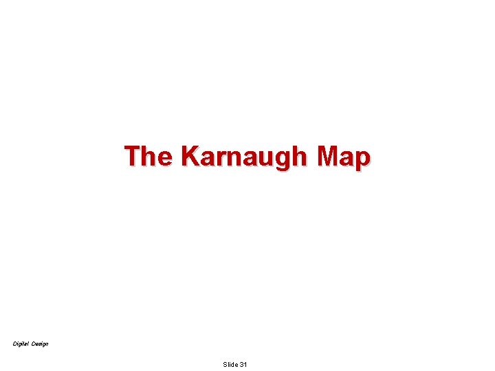 The Karnaugh Map Digital Design Slide 31 