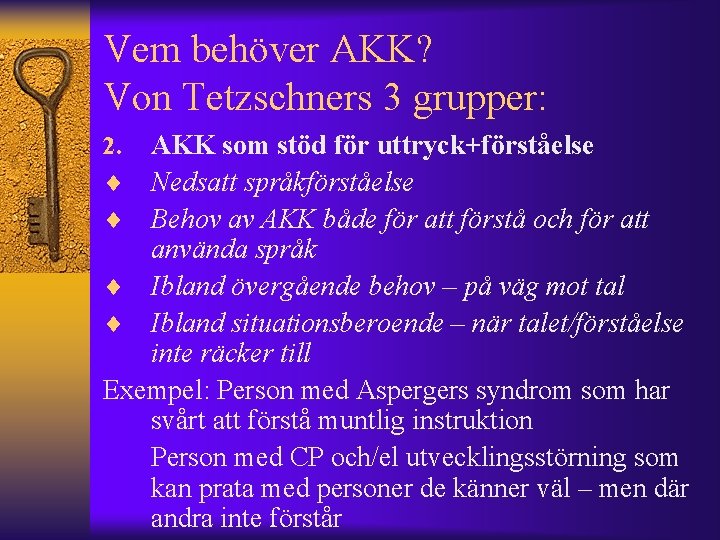 Vem behöver AKK? Von Tetzschners 3 grupper: AKK som stöd för uttryck+förståelse Nedsatt språkförståelse