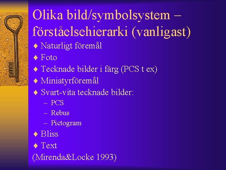 Olika bild/symbolsystem – förståelsehierarki (vanligast) ¨ Naturligt föremål ¨ Foto ¨ Tecknade bilder i