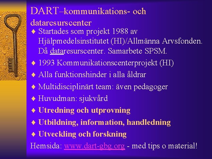 DART–kommunikations- och dataresurscenter ¨ Startades som projekt 1988 av Hjälpmedelsinstitutet (HI)/Allmänna Arvsfonden. Då dataresurscenter.