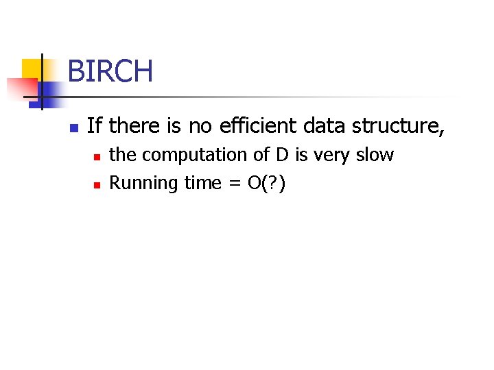 BIRCH n If there is no efficient data structure, n n the computation of