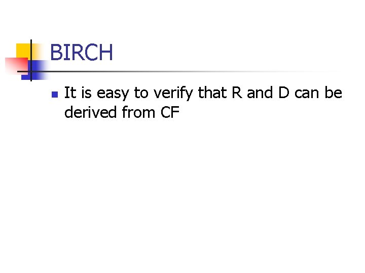 BIRCH n It is easy to verify that R and D can be derived