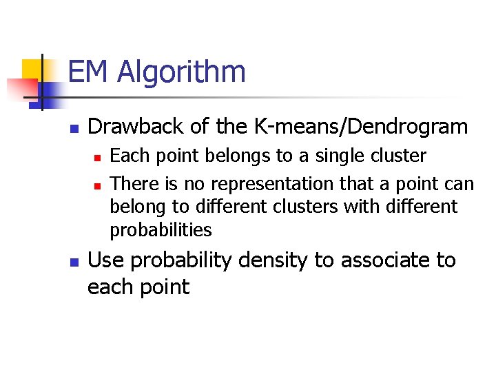 EM Algorithm n Drawback of the K-means/Dendrogram n n n Each point belongs to