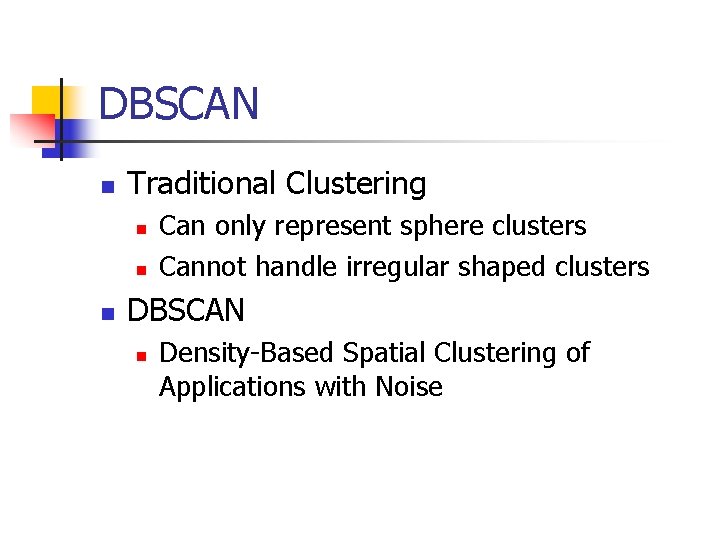 DBSCAN n Traditional Clustering n n n Can only represent sphere clusters Cannot handle