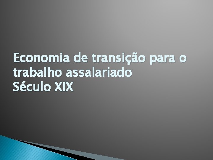 Economia de transição para o trabalho assalariado Século XIX Economia de transição para o trabalho assalariado Século XIX