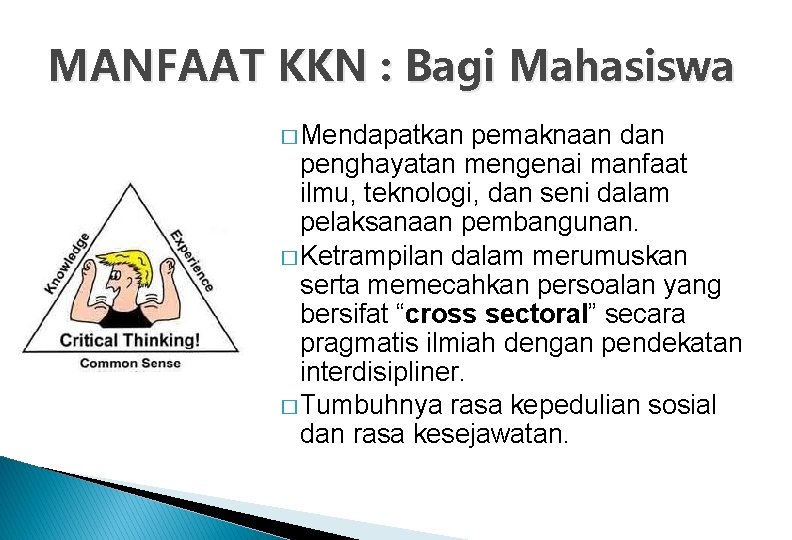 MANFAAT KKN : Bagi Mahasiswa � Mendapatkan pemaknaan dan penghayatan mengenai manfaat ilmu, teknologi,