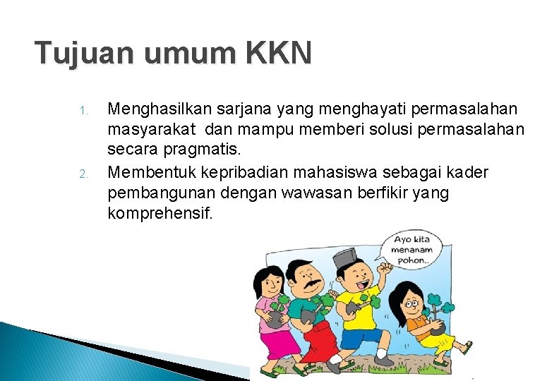 Tujuan umum KKN 1. 2. Menghasilkan sarjana yang menghayati permasalahan masyarakat dan mampu memberi