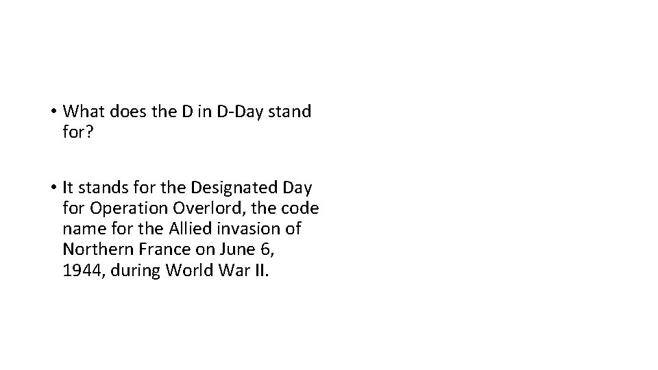  • What does the D in D-Day stand for? • It stands for