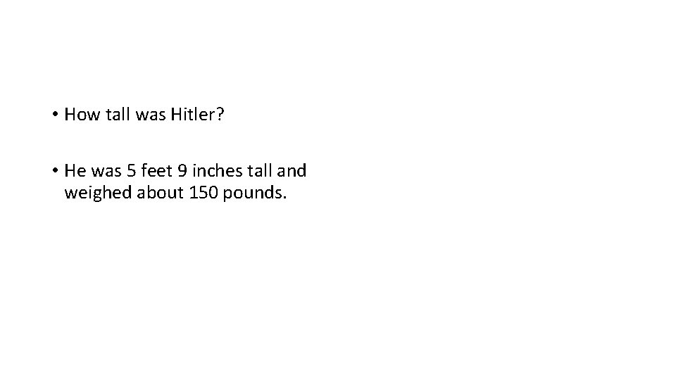  • How tall was Hitler? • He was 5 feet 9 inches tall