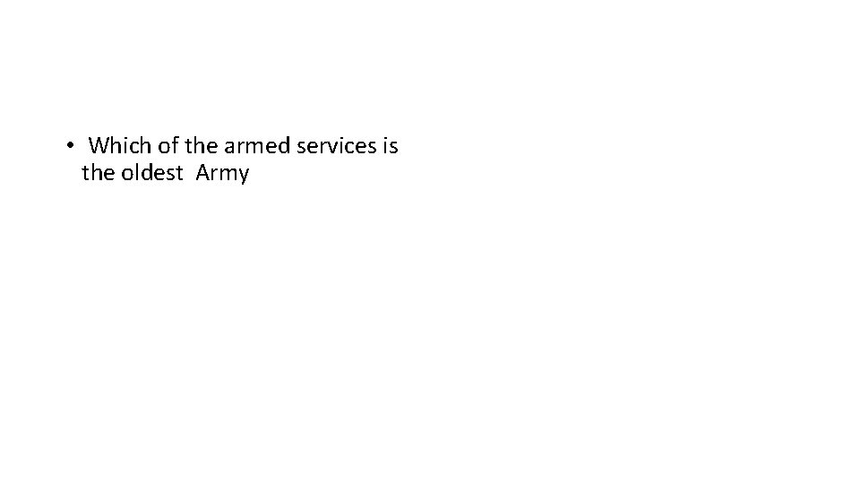  • Which of the armed services is the oldest Army 