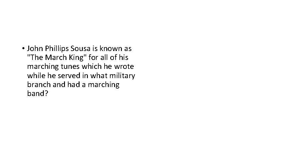  • John Phillips Sousa is known as "The March King" for all of