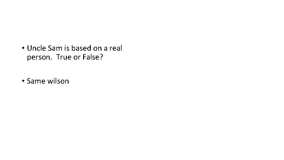  • Uncle Sam is based on a real person. True or False? •