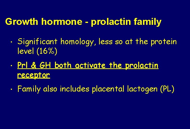 Growth hormone - prolactin family • Significant homology, less so at the protein level