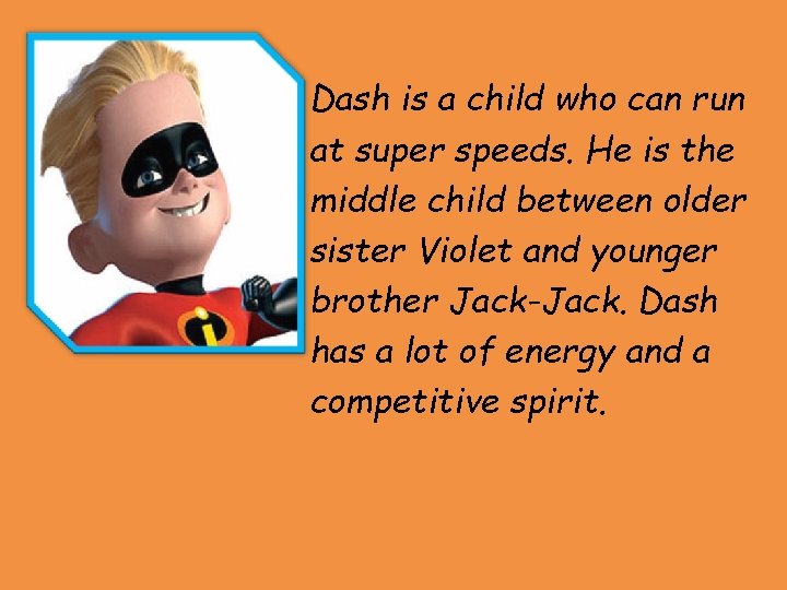 Dash is a child who can run at super speeds. He is the middle