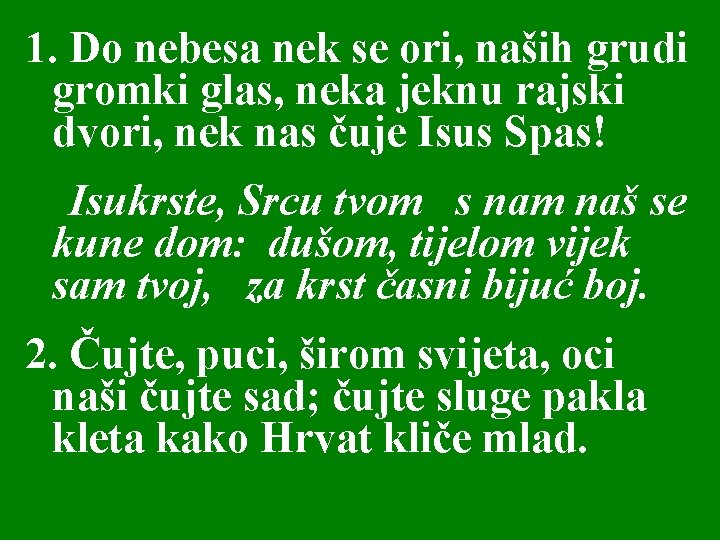 1. Do nebesa nek se ori, naših grudi gromki glas, neka jeknu rajski dvori,