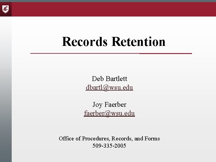 Records Retention Deb Bartlett dbartl@wsu. edu Joy Faerber faerber@wsu. edu Office of Procedures, Records,