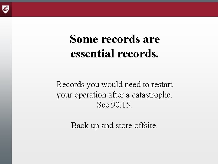 Some records are essential records. Records you would need to restart your operation after