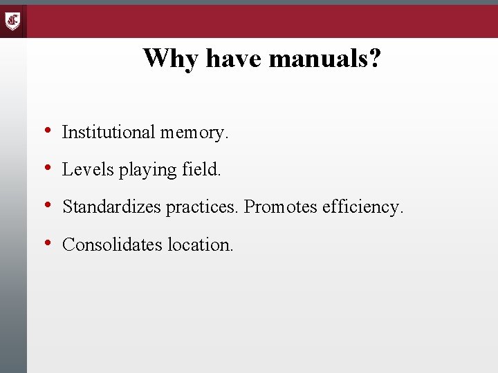 Why have manuals? • Institutional memory. • Levels playing field. • Standardizes practices. Promotes