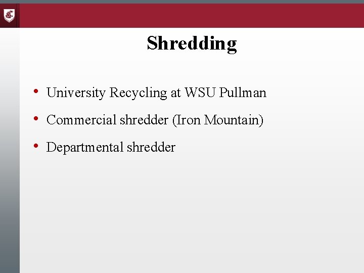 Shredding • University Recycling at WSU Pullman • Commercial shredder (Iron Mountain) • Departmental