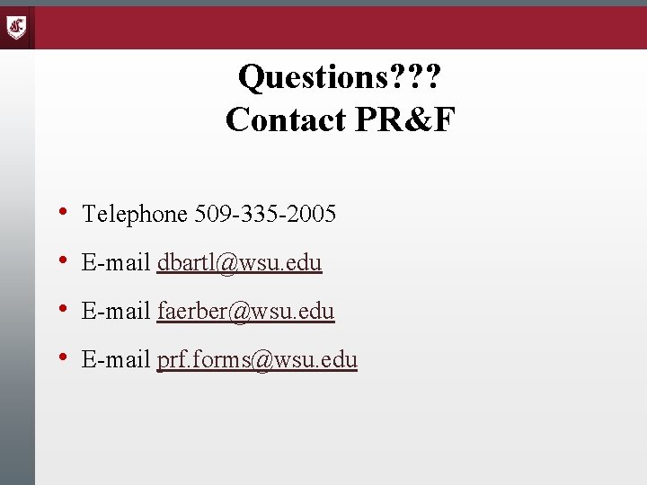 Questions? ? ? Contact PR&F • Telephone 509 -335 -2005 • E-mail dbartl@wsu. edu