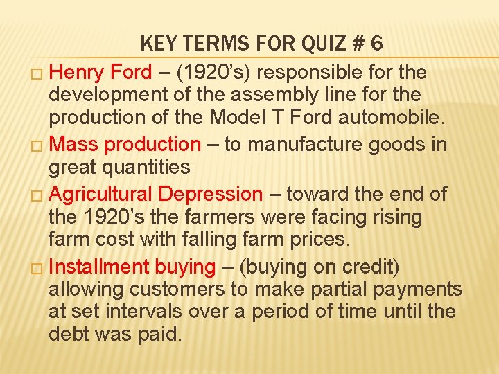 KEY TERMS FOR QUIZ # 6 � Henry Ford – (1920’s) responsible for the