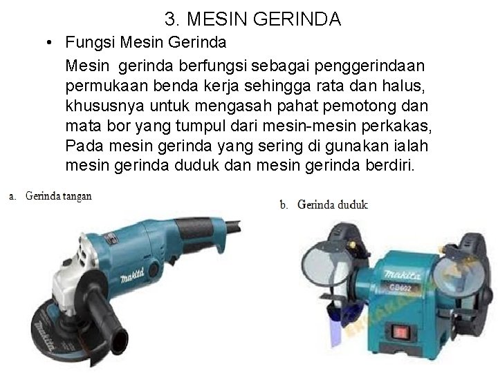 3. MESIN GERINDA • Fungsi Mesin Gerinda Mesin gerinda berfungsi sebagai penggerindaan permukaan benda