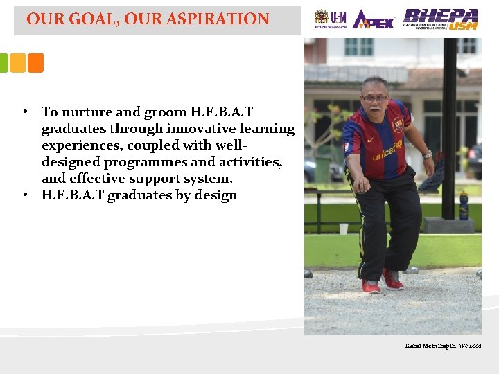 OUR GOAL, OUR ASPIRATION • To nurture and groom H. E. B. A. T