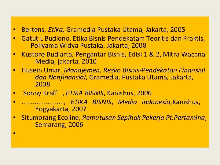  • Bertens, Etika, Gramedia Pustaka Utama, Jakarta, 2005 • Gatut L Budiono, Etika